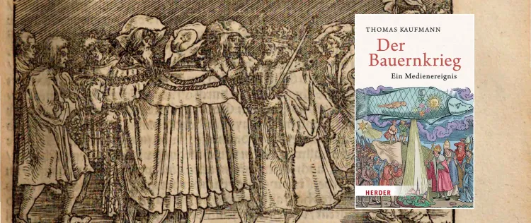 Spannend wie komplex: Thomas Kaufmanns ›Der Bauernkrieg: Ein Medienereignis‹